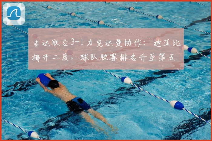 吉达联合3-1力克达曼协作：迪亚比梅开二度，球队联赛排名升至第五