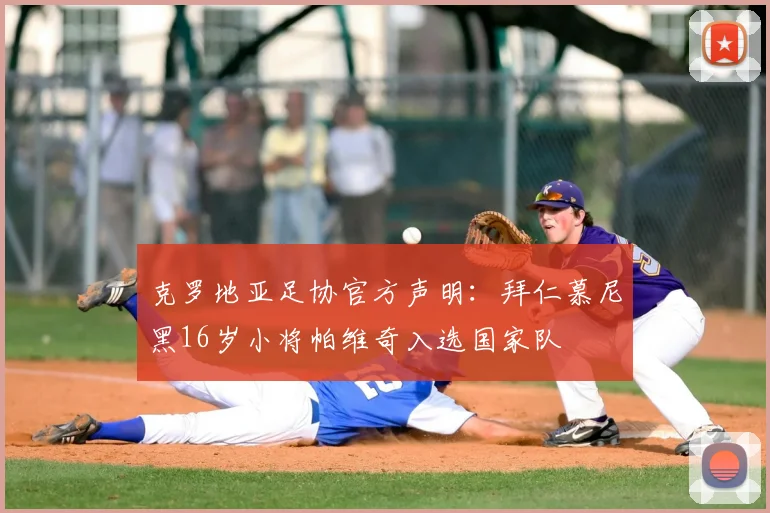 克罗地亚足协官方声明：拜仁慕尼黑16岁小将帕维奇入选国家队